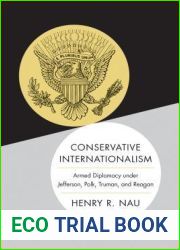 Conservative Internationalism: Armed Diplomacy under Jefferson, Polk, Truman, and Reagan