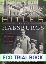 Hitler and the Habsburgs: The Fuhrer|s Vendetta Against the Austrian Royals