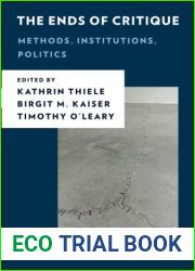 The Ends of Critique: Methods, Institutions, Politics (New Critical Humanities)