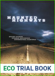 Haunted Highways: Spooky Stories, Strange Happenings, And Supernatural Sightings