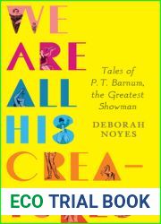 We Are All His Creatures: Tales of P. T. Barnum, the Greatest Showman