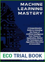 Machine Learning Mastery: A Comprehensive Guide to Unlocking the Power of Artificial Intelligence from Theory to Application, Master the Techniques and Algorithms that Drive AI Innovation