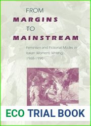 From Margins to Mainstream: Feminism and Fictional Modes in Italian Women|s Writing, 1968-199