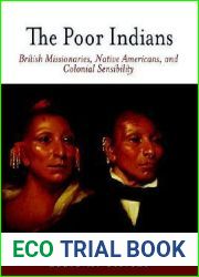 The Poor Indians: British Missionaries, Native Americans, and Colonial Sensibility (Early American Studies)