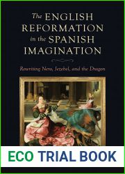 The English Reformation in the Spanish Imagination: Rewriting Nero, Jezebel, and the Dragon (Toronto Iberic)