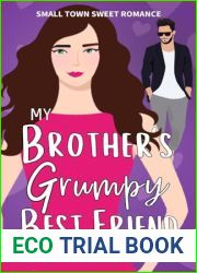 My Brother|s Grumpy Best Friend: A Sweet Small Town, Friends To Lovers Romantic Comedy