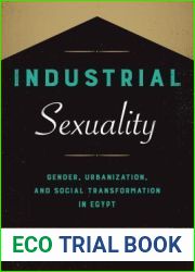 Industrial Sexuality: Gender, Urbanization, and Social Transformation in Egypt