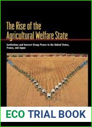 The Rise of the Agricultural Welfare State: Institutions and Interest Group Power in the United States, France, and Japan (Princeton Studies in … International, and Comparative Perspectives) by 