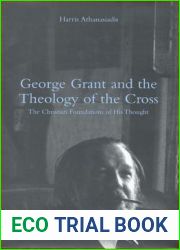 George Grant and the Theology of the Cross: The Christian Foundations of His Thought