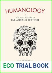 Humanology: A Scientist|s Guide to our Amazing Existence