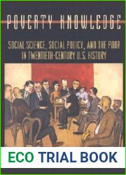Poverty Knowledge: Social Science, Social Policy, and the Poor in Twentieth-Century U.S. History (Politics and Society in Modern America, 16)