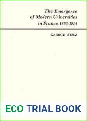 The Emergence of Modern Universities In France, 1863-1914 (Princeton Legacy Library, 522)