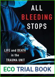 All Bleeding Stops: Life and Death in the Trauma Unit