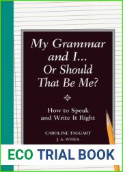 My Grammar and I… Or Should That Be Me?: How to Speak and Write It Right