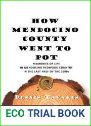 How Mendocino County Went to Pot: Memories of Life in Mendocino Redwood Country in the Last Half of the 1900s