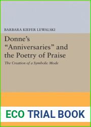 Donne|s Anniversaries and the Poetry of Praise: The Creation of a Symbolic Mode (Princeton Legacy Library, 1508)