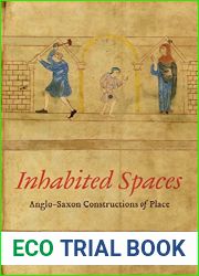 Inhabited Spaces: Anglo-Saxon Constructions of Place (Toronto Anglo-Saxon Series Book 23)