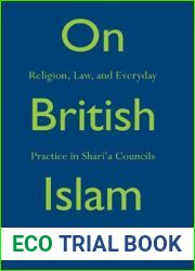 On British Islam: Religion, Law, and Everyday Practice in Shari?a Councils (Princeton Studies in Muslim Politics, 62)