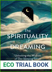 The Spirituality of Dreaming: Unlocking the Wisdom of Our Sleeping Selves