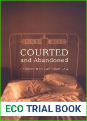 Courted and Abandoned: Seduction in Canadian Law (Osgoode Society for Canadian Legal History)