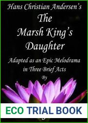The Marsh King|s Daughter : An Epic Melodrama in 3 Brief Acts Adapted from Hans Christian Andersen|s Fairy Tale