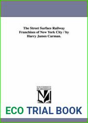 The street surface railway franchises of New York city by Harry James Carman.