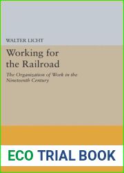Working for the Railroad: The Organization of Work in the Nineteenth Century (Princeton Legacy Library, 660)