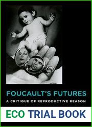 Foucault|s Futures: A Critique of Reproductive Reason