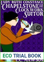 Lady Ruth Constance Chapelstone and the Clockwork Suitor (The Lady Ruth Constance Chapelstone Chronicles #1)
