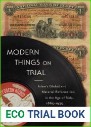 Modern Things on Trial: Islam|s Global and Material Reformation in the Age of Rida, 1865-1935