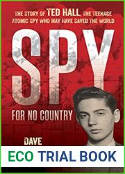 Spy For No Country: The Story of Ted Hall, the Teenage Atomic Spy Who May Have Saved the World