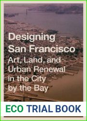 Designing San Francisco: Art, Land, and Urban Renewal in the City by the Bay