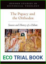 The Papacy and the Orthodox: Sources and History of a Debate (Oxford Studies in Historical Theology)