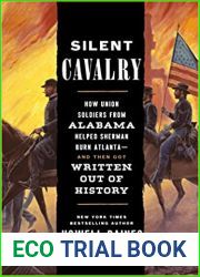 Silent Cavalry: How Union Soldiers from Alabama Helped Sherman Burn Atlanta - and Then Got Written Out of History