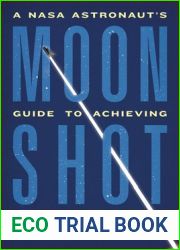 Moonshot: A NASA Astronaut|s Guide to Achieving the Impossible