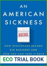 An American Sickness: How Healthcare Became Big Business and How You Can Take It Back