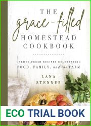 The Grace-Filled Homestead Cookbook: Garden-Fresh Recipes Celebrating Food, Family, and the Farm