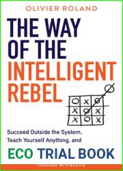 The Way of the Intelligent Rebel: Succeed Outside the System, Teach Yourself Anything, and Achieve Ultimate Freedom