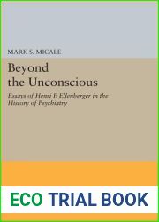 Beyond the Unconscious: Essays of Henri F. Ellenberger in the History of Psychiatry (Princeton Legacy Library, 259)