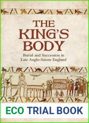 The King|s Body: Burial and Succession in Late Anglo-Saxon England (Toronto Anglo-Saxon Series)
