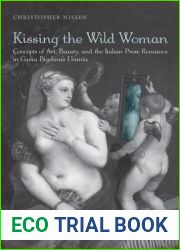 Kissing the Wild Woman: Concepts of Art, Beauty, and the Italian Prose Romance in Giulia Bigolina|s Urania (Toronto Italian Studies)