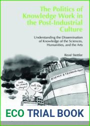 The Politics of Knowledge Work in the Post-Industrial Culture: Understanding the Dissemination of Knowledge of the Sciences, Humanities, and the Arts