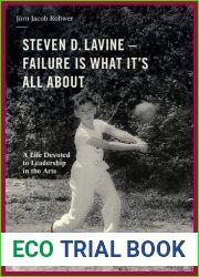Steven D. Lavine. Failure is What It|s All About: A Life Devoted to Leadership in the Arts