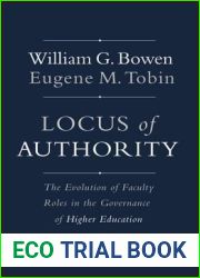 Locus of Authority: The Evolution of Faculty Roles in the Governance of Higher Education (The William G. Bowen Series, 85)