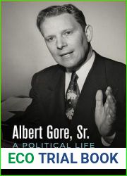 Albert Gore, Sr.: A Political Life (Politics and Culture in Modern America)