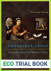 Imperfect Sense: The Predicament of Milton|s Irony