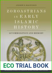 Zoroastrians in Early Islamic History: Accommodation and Memory (Edinburgh Studies in Classical Islamic History and Culture)