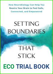 Setting Boundaries That Stick: How Neurobiology Can Help You Rewire Your Brain to Feel Safe, Connected, and Empowered