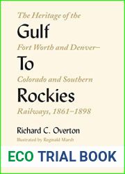 Gulf To Rockies: The Heritage of the Fort Worth and Denver-Colorado and Southern Railways, 1861-1898 (Norhwestern Study in Business History, Book 1)