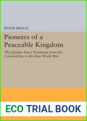 Pioneers of a Peaceable Kingdom: The Quaker Peace Testimony from the Colonial Era to the First World War